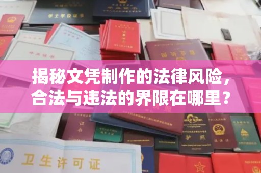 金沙揭秘文凭制作的法律风险，合法与违法的界限在哪里？