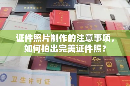 金沙证件照片制作的注意事项，如何拍出完美证件照？