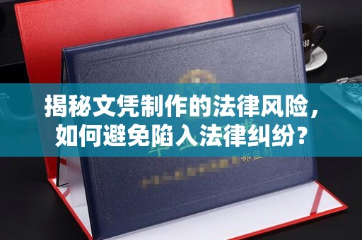 金沙揭秘文凭制作的法律风险，如何避免陷入法律纠纷？