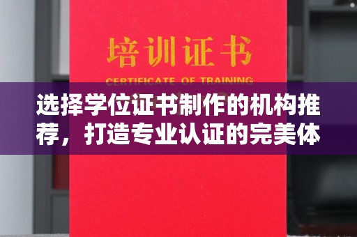 金沙选择学位证书制作的机构推荐，打造专业认证的完美体验