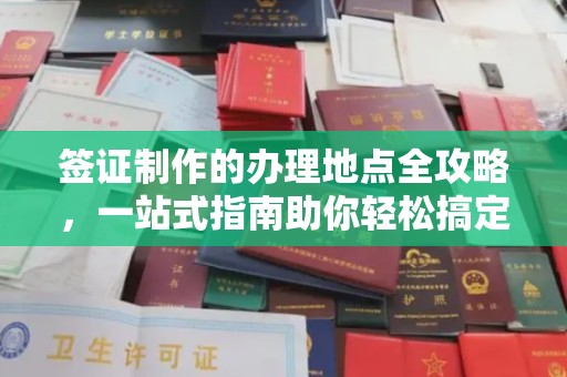 金沙签证制作的办理地点全攻略，一站式指南助你轻松搞定签证